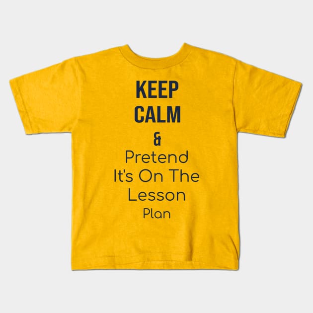 Keep calm and pretend it's on the lesson plan Kids T-Shirt by yusufdehbi